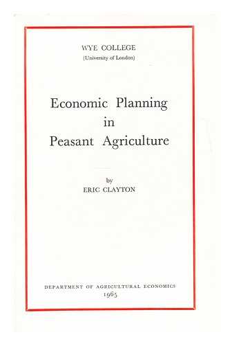 CLAYTON, ERIC - Economic planning in peasant agriculture  : a study of the optimal use of agricultural resources by peasant farmers in Kenya