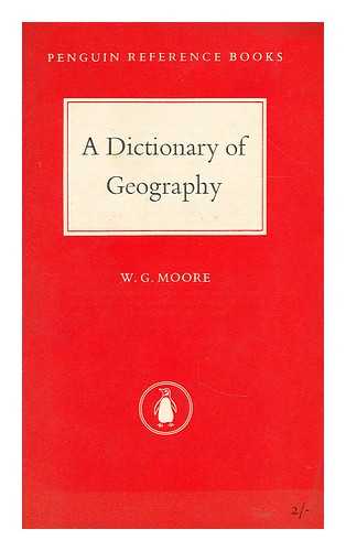 MOORE, W. G. (WILFRED GEORGE) - A dictionary of geography  : definitions and explanations of terms in physical geography