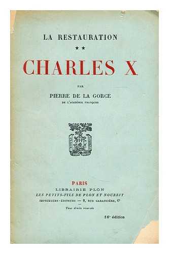 La Gorce, Pierre Francois Gustave de - La Restauration. Charles X