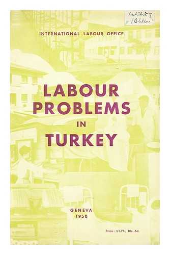 INTERNATIONAL LABOUR OFFICE - Labour problems in Turkey  / report of a mission of the International Labour Office (March-May 1949)