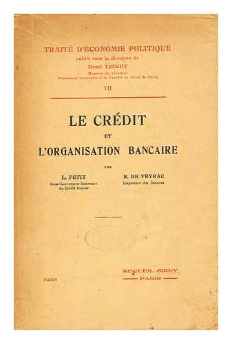 PETIT, LUCIEN CHARLES - Le credit et l'organisation bancaire  / par L. Petit. [et] R. de Veyrac