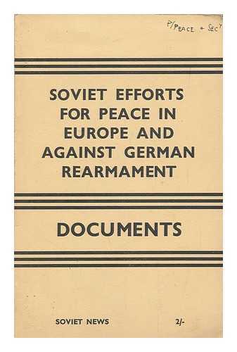 SOVIET NEWS, LONDON - Soviet efforts for peace in Europe and against German rearmament : documents