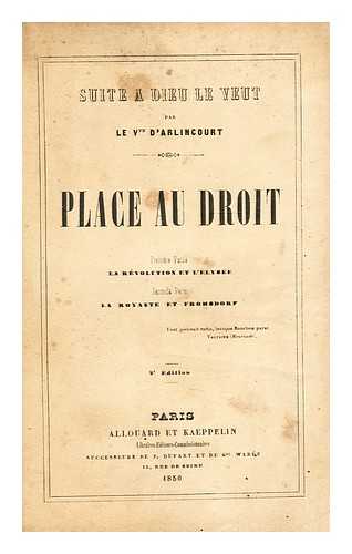 ARLINCOURT, CHARLES VICTOR PREVOT D',  VISCOUNT - Place au droit. Premiere partie. La Revolution et l'Elysee. Seconde partie. La Royaute et Frohsdorf, etc