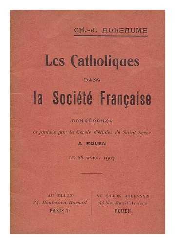 ALLEAUME, CH.-J. - Les catholiques dans la societe francaise / conference organisee par le Cercle d'etudes de Saint-Sever a Rouen, le Avril 1907