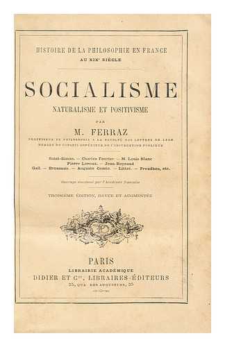 FERRAZ, MARIN (1820-1898) - Etude sur la philosophie en France au XIXe siecle  : le socialisme, le naturalisme et le positivisme