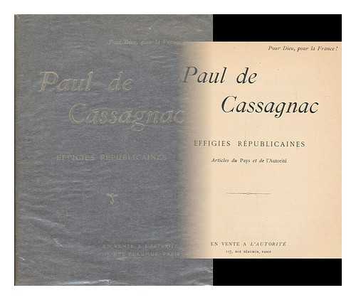 CASSAGNAC, PAUL DE (1843-1904) - Paul de Cassagnac : effigies republicaine ; articles du Pays et de l'Autorite