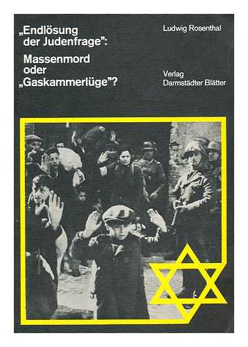 ROSENTHAL, LUDWIG - 'Endlosung der Judenfrage', Massenmord oder 'Gaskammerluge' : eine Auswertung der Beweisaufnahme im Prozess gegen Hauptkriegsverbrecher vor dem Internationalen Militargerichtshof Nurnberg vom 14. November 1945 bis 1. Oktober 1946 / Ludwig Rosenthal