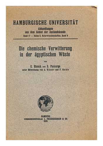 BLANCK, E. (EDWIN) (1877-1953) - Die chemische Verwitterung in der agyptischen Wuste  / von E. Blanck und S. Passarge unter Mitwirkung von A. Rieser und F. Heide