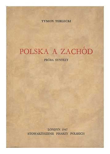 TERLECKI, TYMON - Polska a Zachod : proba syntezy / Tymon Terlecki [Language : Polish]