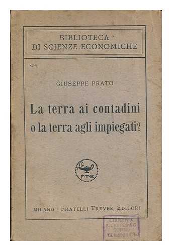 PRATO, GIUSEPPE (1873-1928) - La terra ai contadini o la terra agli impiegati? / Giuseppe Prato