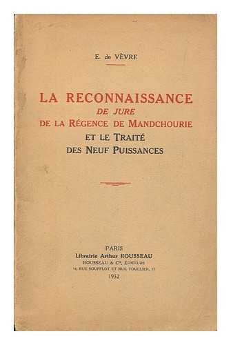 VEVRE, E. DE - La reconnaissance de jure de la regence de Mandchourie : et le Traite des neuf puissances