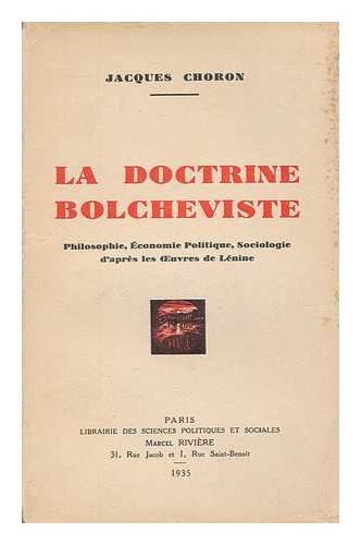 CHORON, JACQUES - La Doctrine bolcheviste : philosophie, economie politique sociologie d'apres les uvres de Lenine / Jacques Choron, [pseud., i.e. Jakob Choronshitzky]