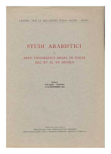 CENTRO PER LE RELAZIONI ITALO-ARABE, ROMA - Studi arabistici e arte tipografica araba in Italia dal 15 al 20 secolo : Roma, Palazzo Venezia, 10 - 20 Dicembre 1964