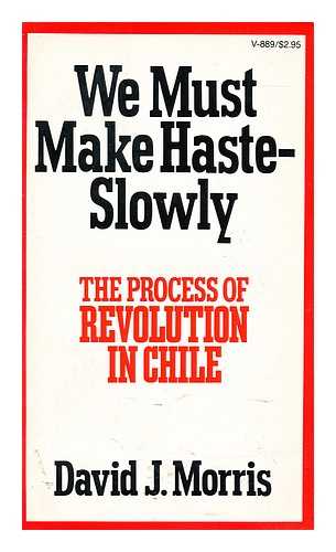 MORRIS, DAVID J. - We must make haste-slowly  : the process of revolution in Chile