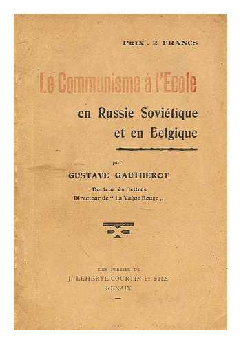 GAUTHEROT, GUSTAVE - Le Communisme a l'ecole. En Russie sovietique et en belgique