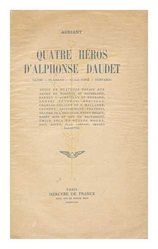 AURIANT (PSEUD.) - Quatre heros d'Alphonse Daudet: Sapho, Flamant, Alice Dore, Tartarin. Suivi de 14 essais