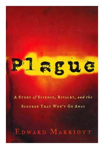 MARRIOTT, EDWARD - Plague : a Story of Science, Rivalry, and the Scourge That Won't Go Away / Edward Marriott