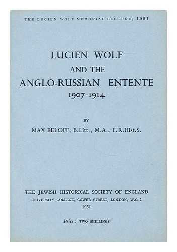 BELOFF, MAX BELOFF, BARON (1913-?) - Lucien Wolf and the Anglo-Russian Entente, 1907-1914