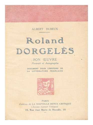 DUBEUX, ALBERT - Roland Dorgeles, son oeuvre  : document pour l'histoire de la litterature francaise
