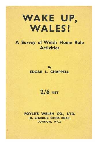 CHAPPELL, EDGAR LEYSHON - Wake up, Wales!  : A survey of Welsh home rule activities