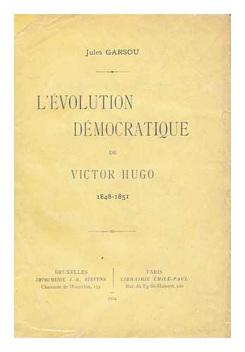 GARSOU, JULES - L'evolution democratique de Victor Hugo, 1848-1851