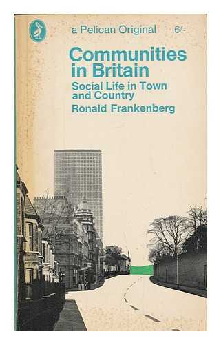 FRANKENBERG, RONALD - Communities in Britain : social life in town and country / [by] Ronald Frankenberg