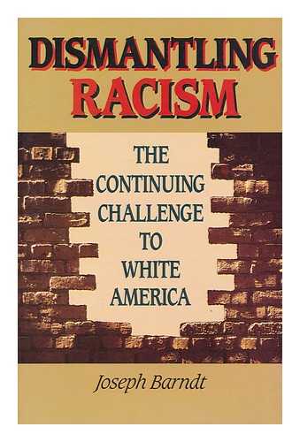 BARNDT, JOSEPH R. - Dismantling racism : the continuing challenge to white America / Joseph Barndt