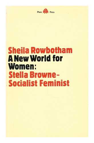 ROWBOTHAM, SHEILA - A new world for women  : Stella Browne, socialist feminist / Sheila Rowbotham