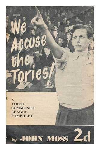 MOSS, JOHN - We accuse the Tories