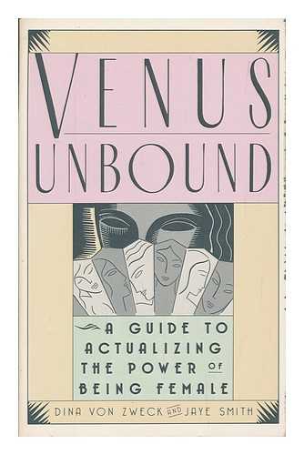 VON ZWECK, DINA - Venus unbound : a guide to actualizing the power of being female / Dina von Zweck and Jaye Smith