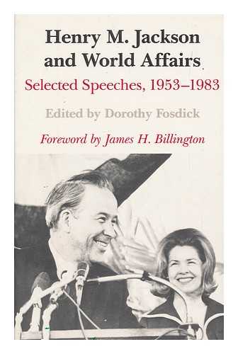 JACKSON, HENRY M. (HENRY MARTIN, 1912-1983) - Henry M. Jackson and world affairs : selected speeches, 1953-1983 / edited by Dorothy Fosdick ; foreword by James H. Billington