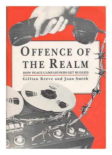 REEVE, GILLIAN - Offence of the realm : how peace campaigners get bugged / Gillian Reeve and Joan Smith