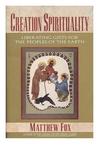 FOX, MATTHEW (1940- ) - Creation spirituality : liberating gifts for the peoples of the earth / Matthew Fox