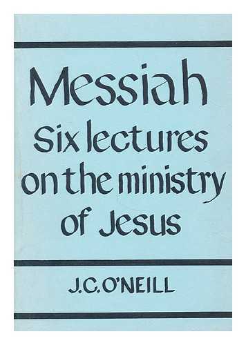 O' NEILL, J. C. - Messiah: six lectures on the ministry of Jesus