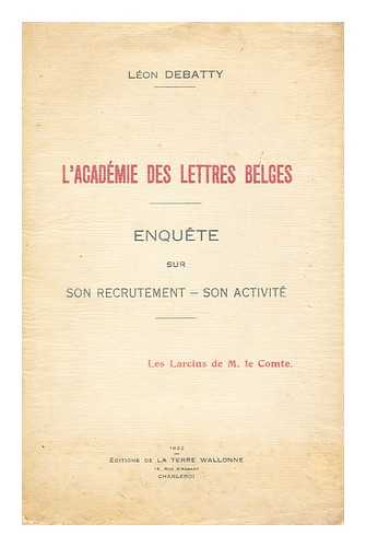 DEBATTY, LEON - L'academie des lettres belges: enquete sur son recrutement - son active