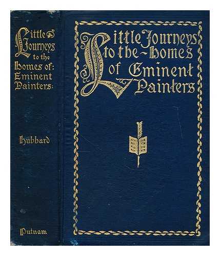 HUBBARD, ELBERT (1856-1915) - Little journeys to the homes of eminent painters