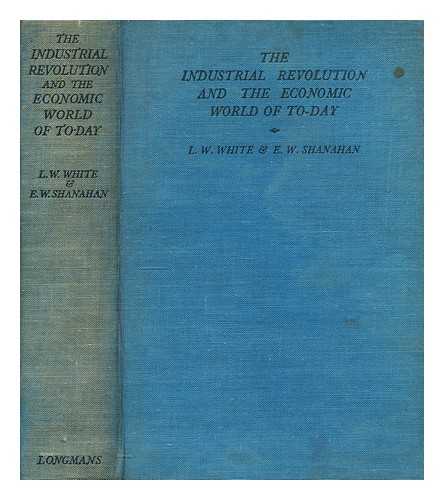 WHITE, L. W. & SHANAHAN, E. W. - The industrial revolution and the economic world of to-day