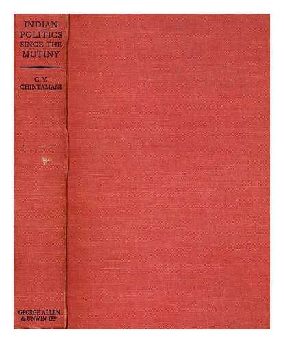 CHINTAMANI, C. YAJNESWARA - Indian Politics since the Mutiny: being an account of the development of public life and political institutions and of prominent political personalities / Sir Chirravoori Yajneswara Chintamani