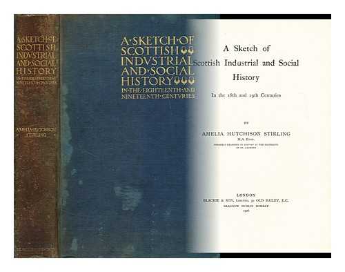 HUTCHINSON STIRLING, AMELIA - A sketch of scottish industrial and social history in the 18th and 19th century