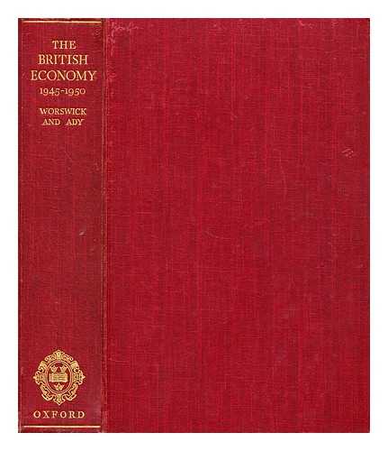 WORSWICK, G. D. N. (GEORGE DAVID NORMAN) - The British economy, 1945-1950  / edited by G.D.N. Worswick and P.H. Ady