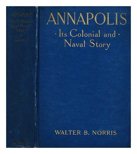 NORRIS, WILLIAM B. - Annapolis its colonial and naval story