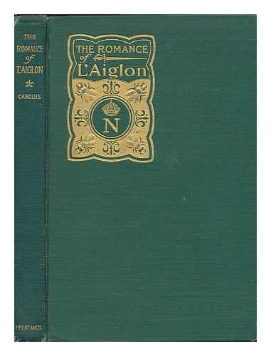 DIDIER, CHARLES - The romance of l'Aiglon / authorized translation from the French of Carolus [pseud.] by J. P. Wilson