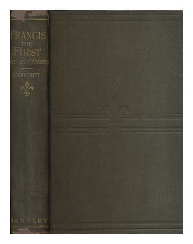 COIGNET, CLARISSE - Francis the First and his times / from the french of Clarisse Coignet by Fanny Penennlow