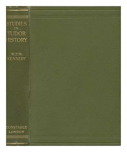KENNEDY, WILLIAM PAUL MCCLURE (1879-1963) - Studies in Tudor history
