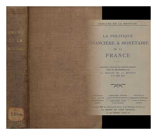 SEMAINE DE LA MONNAIE, 1922, PARIS - La politique financiere et monetaire de la France : rapports, travaux, voeux et resolutions; comptes rendus des seances de la Semaine de la Monnaie, 6-11 juin, 1922