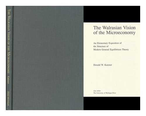 KATZNER, DONALD W. (1938-) - The Walrasian vision of the microeconomy : an elementary exposition of the structure of modern general equilibrium theory