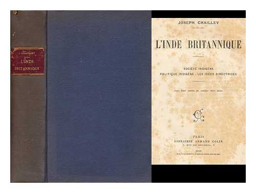 CHAILLEY, JOSEPH - L'Inde britannique. Societe indigene-Politique indigene: les idees directrices. Avec deux cartes, etc.