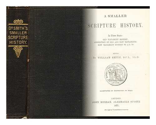 SMITH, WILLIAM (ED.) - A smaller scripture history in three parts: Old testament history. Connectionof old and new testaments. New testament history to a.d. 70