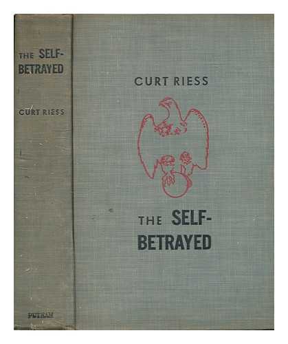 RIESS, CURT (1902- ) - The self-betrayed : glory and doom of the German generals