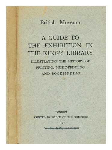 BRITISH MUSEUM - A Guide to the Exhibition in the King's Library:  Illustrating the History of Printing, Music-Printing and Bookbinding